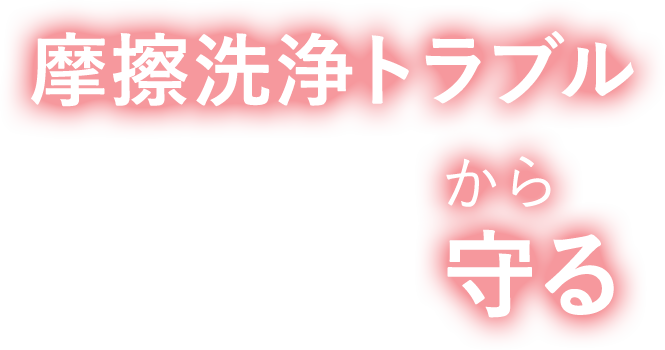 摩擦洗浄トラブルから守る