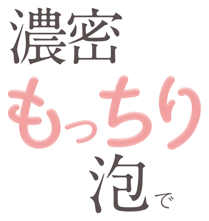 濃密もっちり泡で