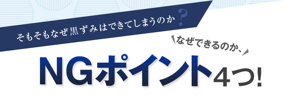 そもそもなぜ黒ずみはできてしまうのか？　なぜできるのか、NGポイント４つ！