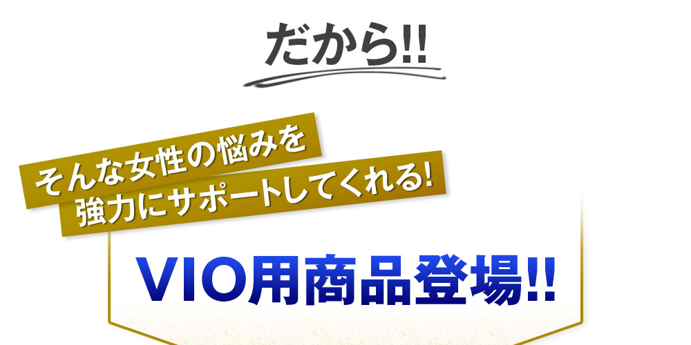 だから！！　そんな女性の悩みを強力にサポートしてくれる！　VIO用商品登場！！