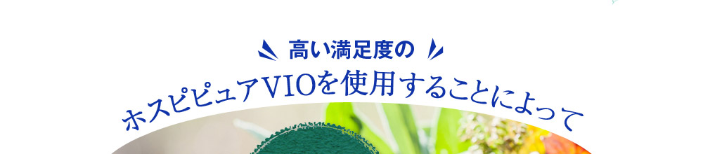 高い満足度のホスピピュアVIOを使用することによって