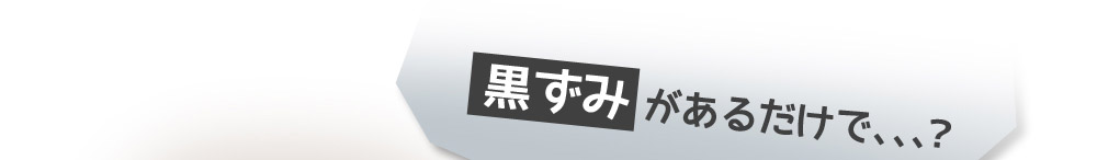黒ずみがあるだけで、、、？